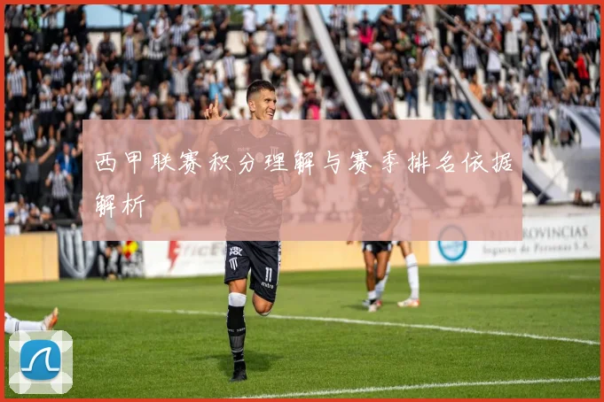 西甲联赛积分理解与赛季排名依据解析