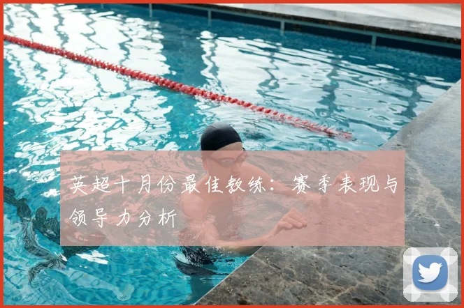 英超十月份最佳教练：赛季表现与领导力分析